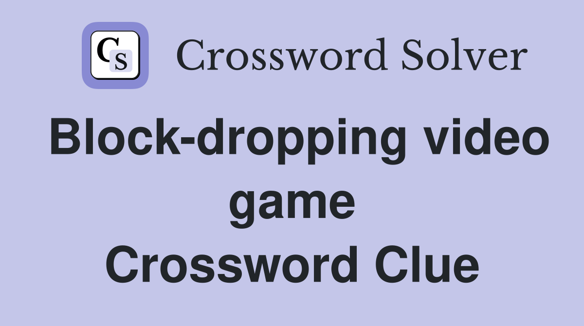 Blockdropping video game Crossword Clue Answers Crossword Solver